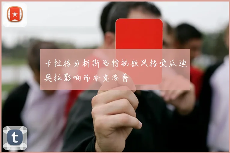 卡拉格分析斯洛特执教风格受瓜迪奥拉影响而非克洛普