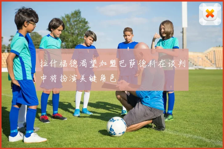 拉什福德渴望加盟巴萨德科在谈判中将扮演关键角色