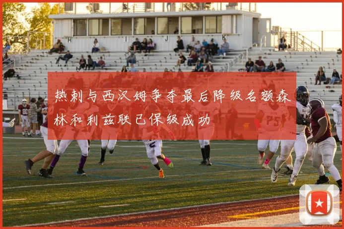 热刺与西汉姆争夺最后降级名额森林和利兹联已保级成功