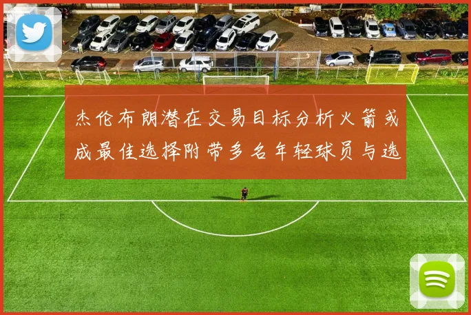 杰伦布朗潜在交易目标分析火箭或成最佳选择附带多名年轻球员与选秀权