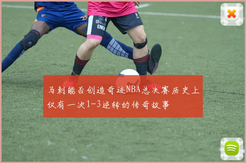 马刺能否创造奇迹NBA总决赛历史上仅有一次1-3逆转的传奇故事